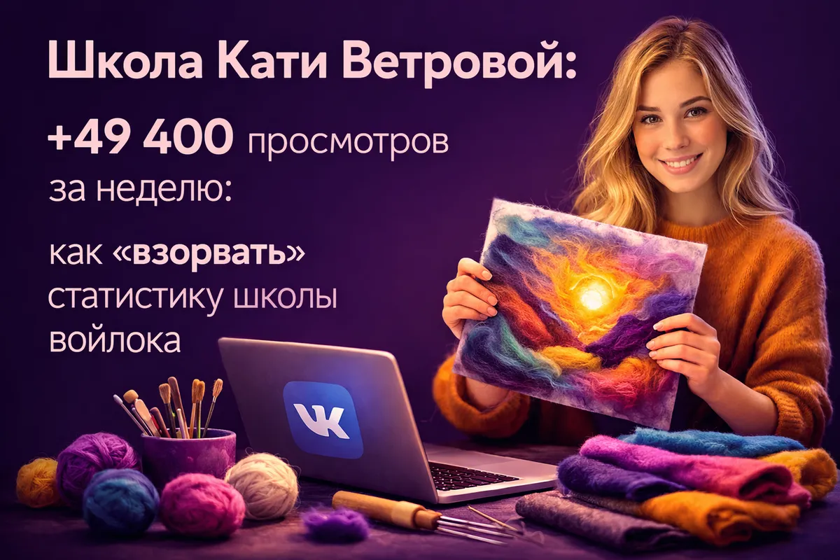 +49 400 просмотров за неделю: как мы «взорвали» статистику ВК-группы школы войлока